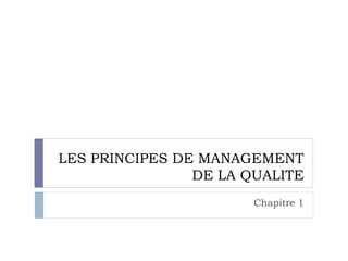 LES PRINCIPES DE MANAGEMENT
DE LA QUALITE
Chapitre 1
 