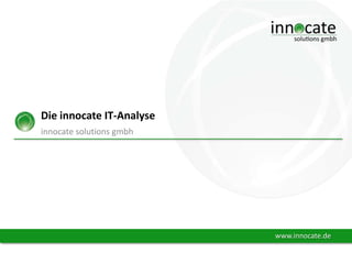 Die innocate IT-Analyse
innocate solutions gmbh

www.innocate.de

 