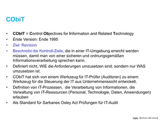 COITT
• COBIT = Control Objectives for Information and Related Technology
• Erste Version: Ende 1995
• Ziel: Revision
• Be...