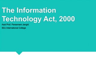 The Information
Technology Act, 2000
Asst Prof. Parasmani Jangid
SDJ International College
 