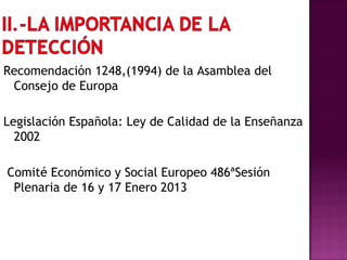 Recomendación 1248,(1994) de la Asamblea del
Consejo de Europa
Legislación Española: Ley de Calidad de la Enseñanza
2002
Comité Económico y Social Europeo 486ªSesión
Plenaria de 16 y 17 Enero 2013

 
