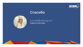 Спасибо
vverveda@intersog.com
Valerie Verveda
 