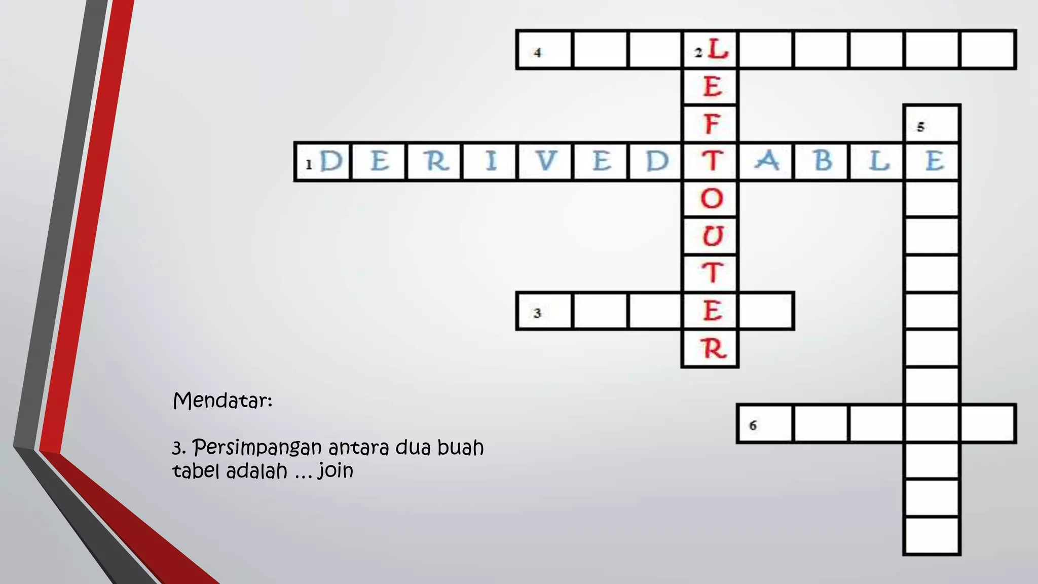 Mendatar:
3. Persimpangan antara dua buah
tabel adalah … join
 