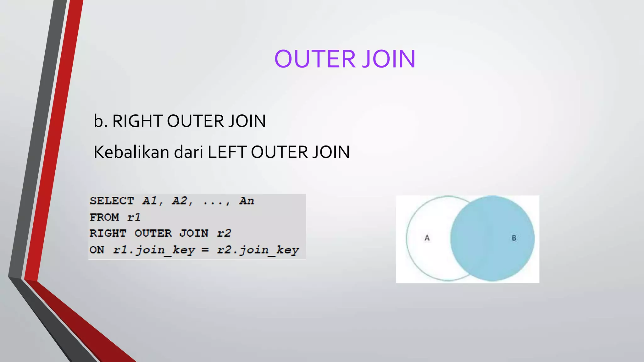 OUTER JOIN
b. RIGHT OUTER JOIN
Kebalikan dari LEFT OUTER JOIN
 