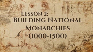 Building National
Monarchies
(1000-1500)
LESSON 2:
 