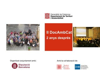II DocAmbCat
2 anys després
Organitzat conjuntament amb: Amb la col·laboració de:
 