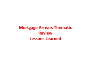 Mortgage Arrears Thematic
Review
Lessons Learned
 