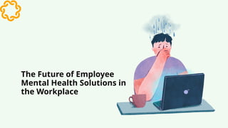 The Future of Employee Mental Health Solutions in the Workplace | PPTX