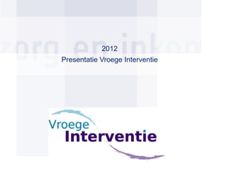 2012 Presentatie Vroege Interventie 