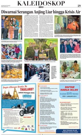 Kamis 2 Januari 2014

KALEIDOSKOP
2013

29

Diwarnai Serangan Anjing Liar hingga Krisis Air
DI AKHIR 2013, Banyuwangi maupun
Situbondo diwarnai kejadian menarik.
Salah satunya adalah serangan anjing
liar yang melanda beberapa wilayah di
Banyuwangi, seperti di Kecamatan Licin,
Glagah, Cluring, dan lainnya. Anjing liar ini
menyerang ternak para petani. Utamanya
ternak kambing. Saking ganasnya, pihak
berwenang membentuk tim untuk menangulangi peristiwa yang menurut kepercayaan masyarakat hewan jadi-jadian itu.
Di bidang olahraga, even bertaraf internasional kembali digelar di Banyuwangi.
Namanya Banyuwangi Tour de Ijen.
Even kali kedua digelar ini menempuh
empat etape yang hampir menjangkau
seluruh wilayah kecamatan di Bumi
Blambangan. Para pembalap terbaik dari
berbagai belahan dunia tampil di ajang
yang masuk kalender UCI itu.
Kemudian, kerja keras yang dilakukan
Pemkab Banyuwangi meningkatkan
pertumbuhan ekonomi daerah, berbuah
penghargaan dalam ajang Otonomi
Awards 2013 yang digelar The Jawa Pos

Institute of Pro-Otonomi (JPIP). Banyuwangi berhasil meraih penghargaan kategori khusus daerah dengan terobosan
inovatif bidang pertumbuhan ekonomi.
Selain bidang pertumbuhan ekonomi,
Banyuwangi juga menerima penghargaan dalam bidang partisipasi publik.
Atas dua penghargaan yang diterima itu,
JPIP menganugerahkan grand champion
dalam kinerja politik.
Sementara itu, di Situbondo, sebanyak
46 lokasi yang terletak di wilayah pelosok
mengalami kekeringan saat musim
kemarau tiba. Belum adanya program
pipanisasi atau sumur bor memaksa
warga kesulitan mendapatkan air bersih.
Krisis air ini terjadi tiap tahun tanpa ada
upaya untuk menanggulangi.
Pada 7 November, sejumlah guru
honorer K.2 yang tidak diikutkan tes
CPNS melakukan aksi demonstrasi di
sejumlah lembaga negara. Seperti DPRD
dan kantor Pemkab Situbondo. Mereka
menuntut agar diikutkan tes CPNS seperti rekan-rekan mereka yang lain. (als)

29 NOVEMBER: Banjir melanda sejumlah kawasan di Banyuwangi. Antara
lain di Desa Labanasem, Kecamatan Kabat dan kawasan Gang Dowo, Dusun
Maduran, Desa Kedalamen, Kecamatan Rogojampi.

30 NOVEMBER: Bupati Anas (kanan) menerima Piala Otonomi
Award dari Menakertrans Muhaimin Iskandar.

17 AGUSTUS 2013: Pengusaha muda asal Banyuwangi,
Sonny Agus Setiawan mendapat penghargaan Crown
Diamond Manager dari PT Ratu Nusantara. Tampak Sonny
Agus Setiawan berfoto bersama Edhie Baskoro Yudhoyono
dan Siti Rubi Aliya Rajasa saat acara upacara HUT RI ke 68
di Istana Merdeka.
25 OKTOBER: Petugas BPBD menyalurkan air bersih bagi warga
Situbondo yang tinggal di daerah kering. Kemarau panjang
menyebabkan sejumlah daerah mengalami kekeringan.

1 NOVEMBER: Pemenang Banyuwangi Tour de Ijen jilid II usai mendapat kalungan medali.

7 NOVEMBER:
Ketua DPRD
Situbondo dan
ketua komisi
membubuhkan
tanda tangan
di kain kafan di
halaman DPRD
Situbondo
sebagai wujud
dukungan
perjuangan
Honorer K.2
yang tidak bisa
mengikuti tes
CPNS.
25 NOVEMBER: Ribuan botol bir tumpah ruah di Hutan
Baluran akibat truk yang membawanya terguling. Selama ini,
jalur Hutan Baluran memang terkenal rawan laka.

9 OKTOBER: Petugas Dinas Peternakan melakukan otopsi
kambing korban anjing liar di Kecamatan Licin.

 