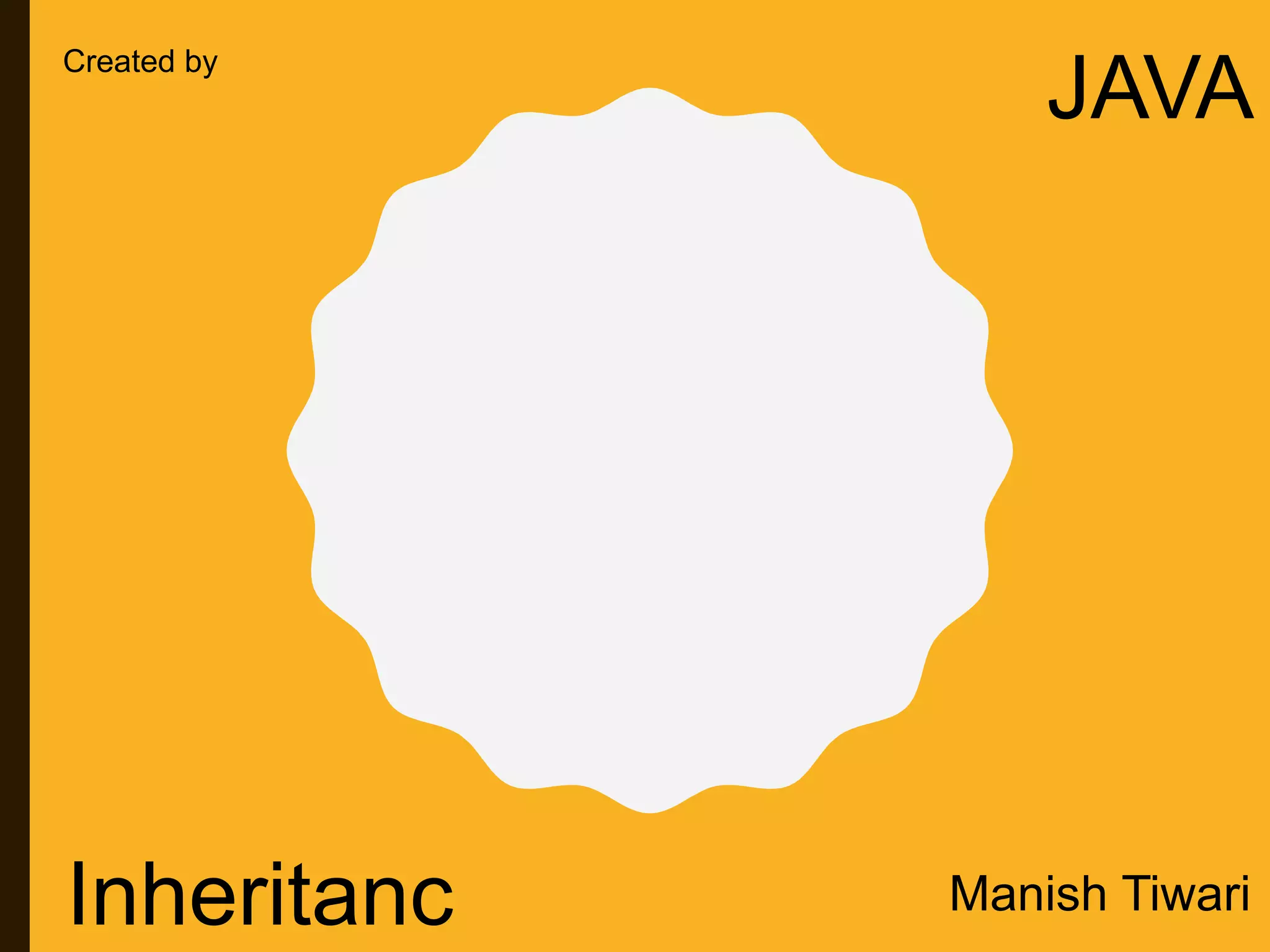 JAVA Inheritanc Manish Tiwari Created by 