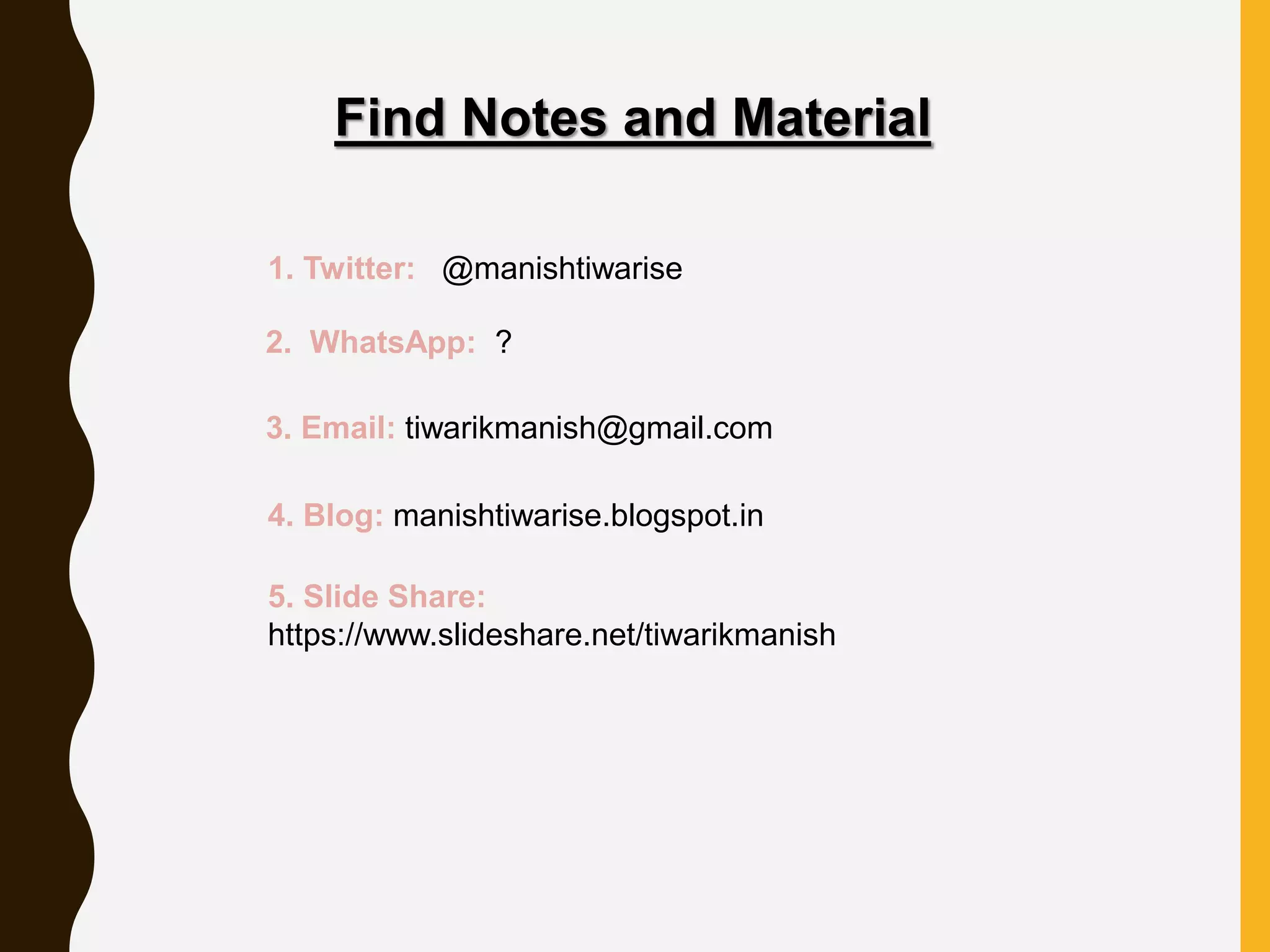 Find Notes and Material 2. WhatsApp: ? 4. Blog: manishtiwarise.blogspot.in 3. Email: tiwarikmanish@gmail.com 1. Twitter: @manishtiwarise 5. Slide Share: https://www.slideshare.net/tiwarikmanish 