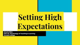 Setting High
ExpectationsAmaris Riles
SOE-115- Psychology of Teaching & Learning
Kendall College
 