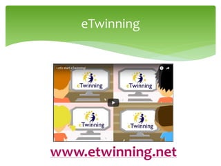 eTwinning
www.etwinning.net
 