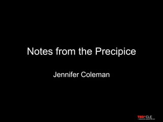 Notes from the Precipice
Jennifer Coleman
 