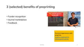 3 (selected) benefits of preprinting
• Funder recognition
• Journal marketplace
• Feedback
#ASAPbio 9
Personal experiences with
preprints:
asapbio.org/preprint-
info/preprint-stories
 