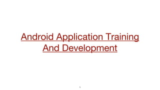 Android Application Training
And Development
1
 