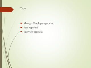 Types
 Manager/Employee appraisal
 Peer appraisal
 Interview appraisal
 
