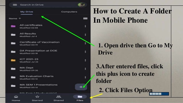 How to Create A Folder
In Mobile Phone
2. Click Files Option
3.After entered files, click
this plus icon to create
folder
1. Open drive then Go to My
Drive
 