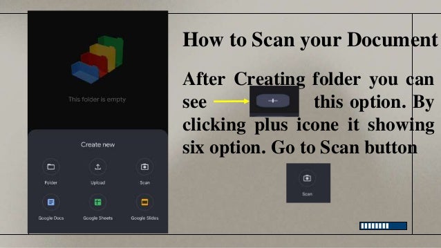How to Scan your Document
After Creating folder you can
see this option. By
clicking plus icone it showing
six option. Go to Scan button
 