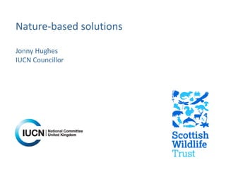 Nature-based solutions
Jonny Hughes
IUCN Councillor
 