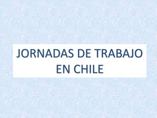 JORNADAS DE TRABAJO
EN CHILE
 