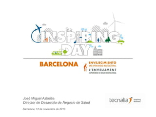 José Miguel Azkoitia
Director de Desarrollo de Negocio de Salud
Barcelona, 12 de noviembre de 2013

 