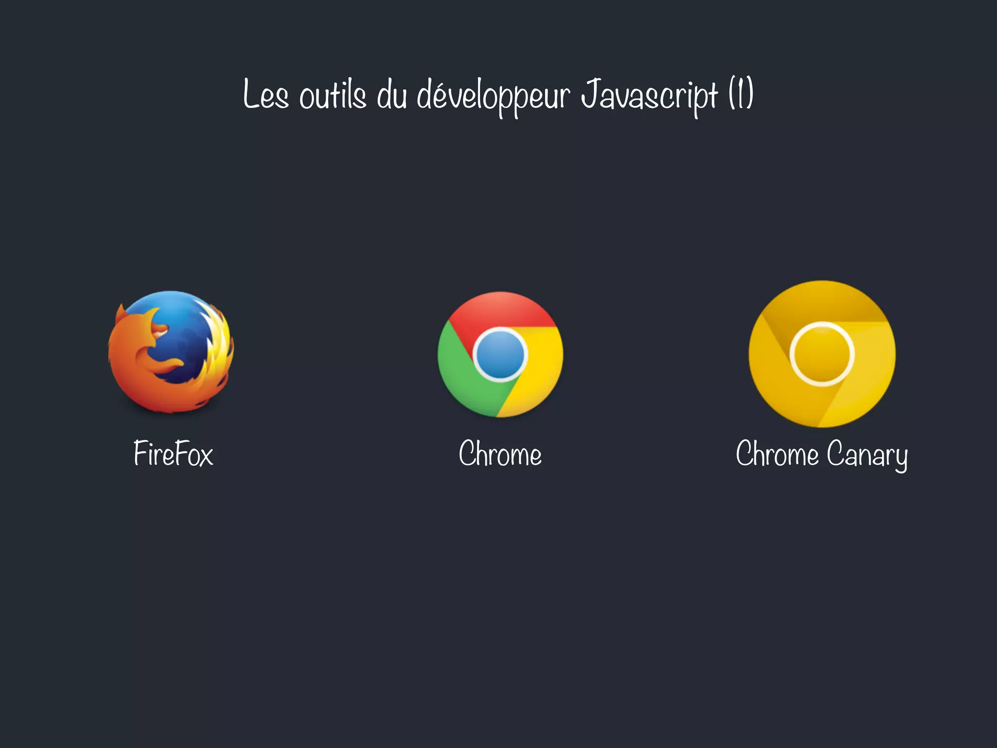 Les outils du développeur Javascript (1)
FireFox Chrome Chrome Canary