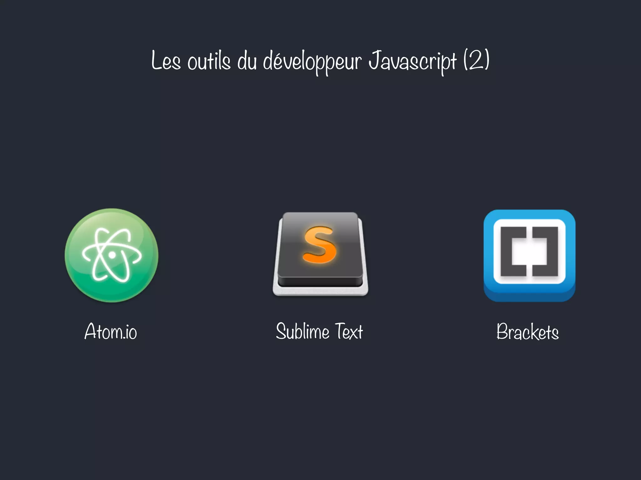 Les outils du développeur Javascript (2)
Sublime Text BracketsAtom.io