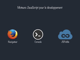 Moteurs JavaScript pour le développement
Navigateur JSFiddleConsole
 