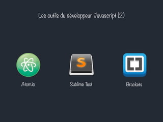 Les outils du développeur Javascript (2)
Sublime Text BracketsAtom.io
 