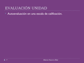 EVALUACIÓN UNIDAD Autoevaluación en una escala de calificación.  Alberto Navarro Elbal 