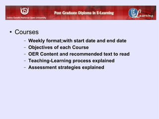 Courses Weekly format;with start date and end date Objectives of each Course OER Content and recommended text to read Teaching-Learning process explained Assessment strategies explained 