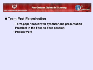 Term End Examination Term-paper based with synchronous presentation Practical in the Face-to-Face session Project work 
