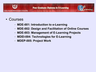 Courses MDE-001: Introduction to e-Learning MDE-002: Design and Facilitation of Online Courses MDE-003: Management of E-Learning Projects MDEI-004: Technologies for E-Learning MDEP-005: Project Work 