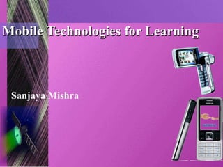 Mobile Technologies for Learning Sanjaya Mishra 