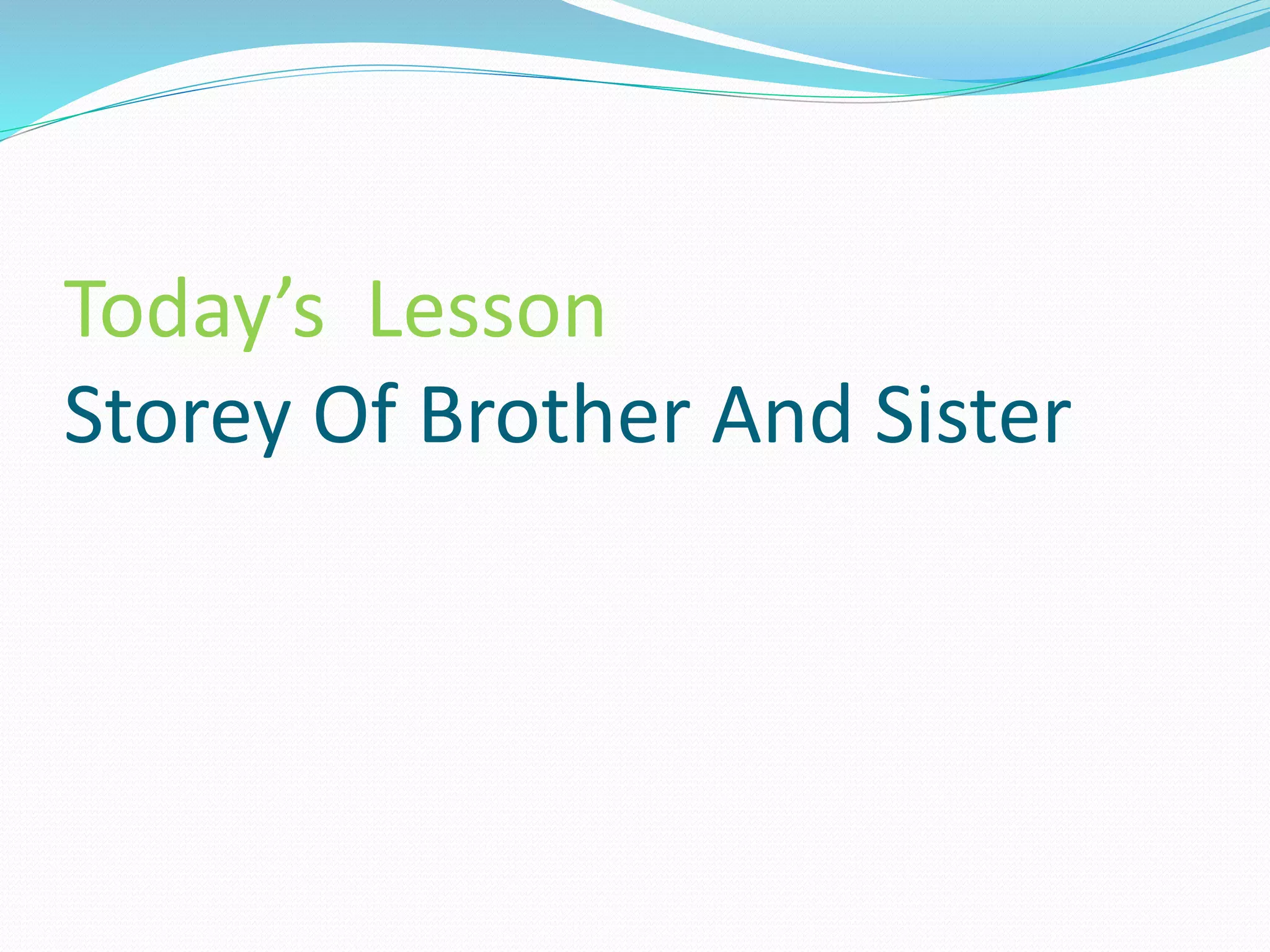 Today’s Lesson
Storey Of Brother And Sister