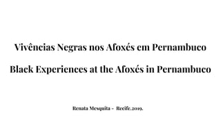 Vivências Negras nos Afoxés em Pernambuco
Black Experiences at the Afoxés in Pernambuco
Renata Mesquita - Recife.2019.a
Mesquita
Recife/20Renata 19
 