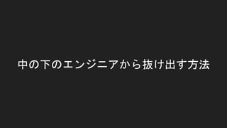 中の下のエンジニアから抜け出す方法
 