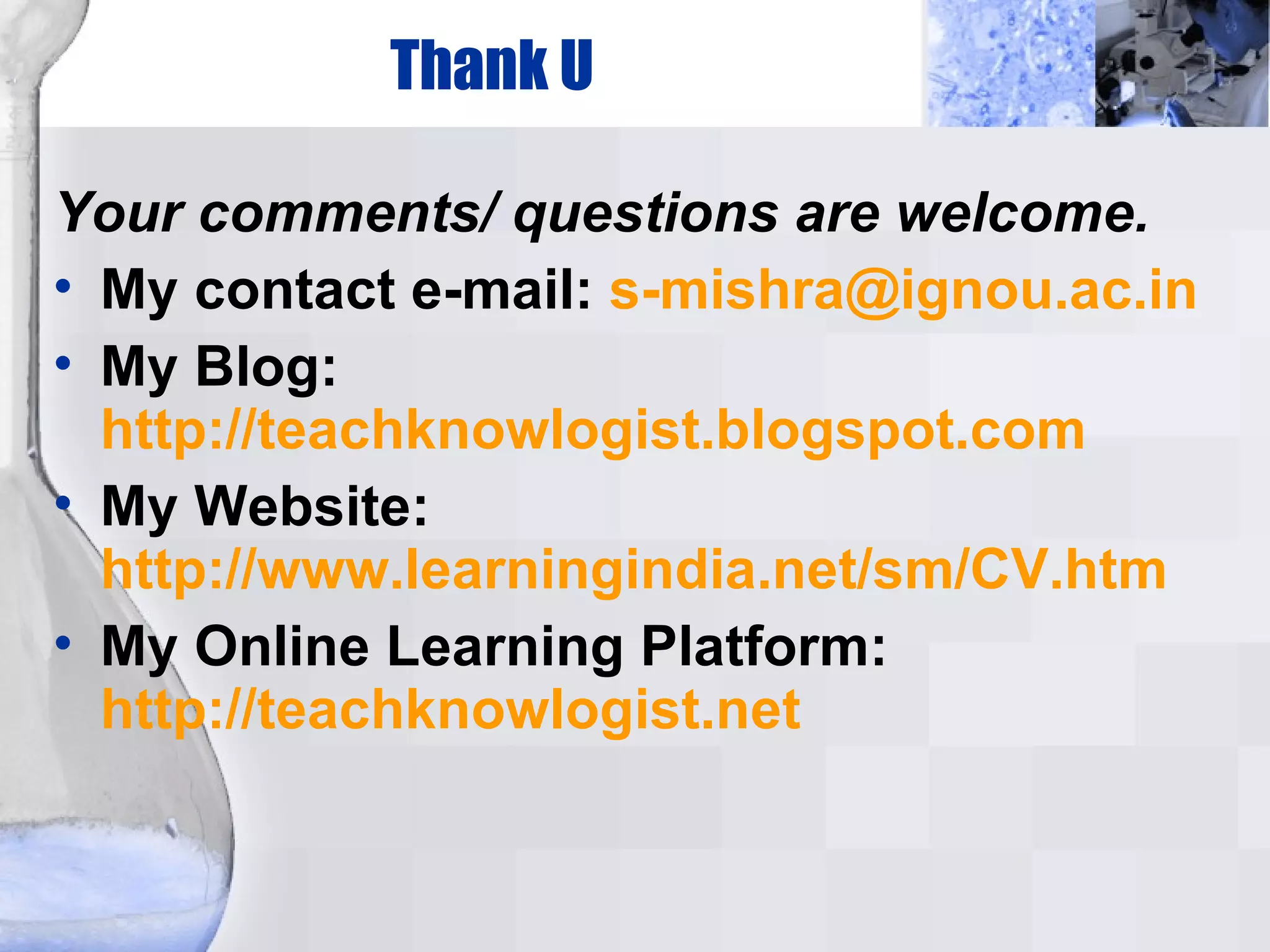 Thank U Your comments/ questions are welcome. My contact e-mail:  [email_address] My Blog:  http://teachknowlogist.blogspot.com My Website:  http://www.learningindia.net/sm/CV.htm My Online Learning Platform:  http://teachknowlogist.net   