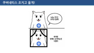 쿠버네티스 조지고 올게!
 