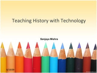 Teaching History with Technology Sanjaya Mishra 