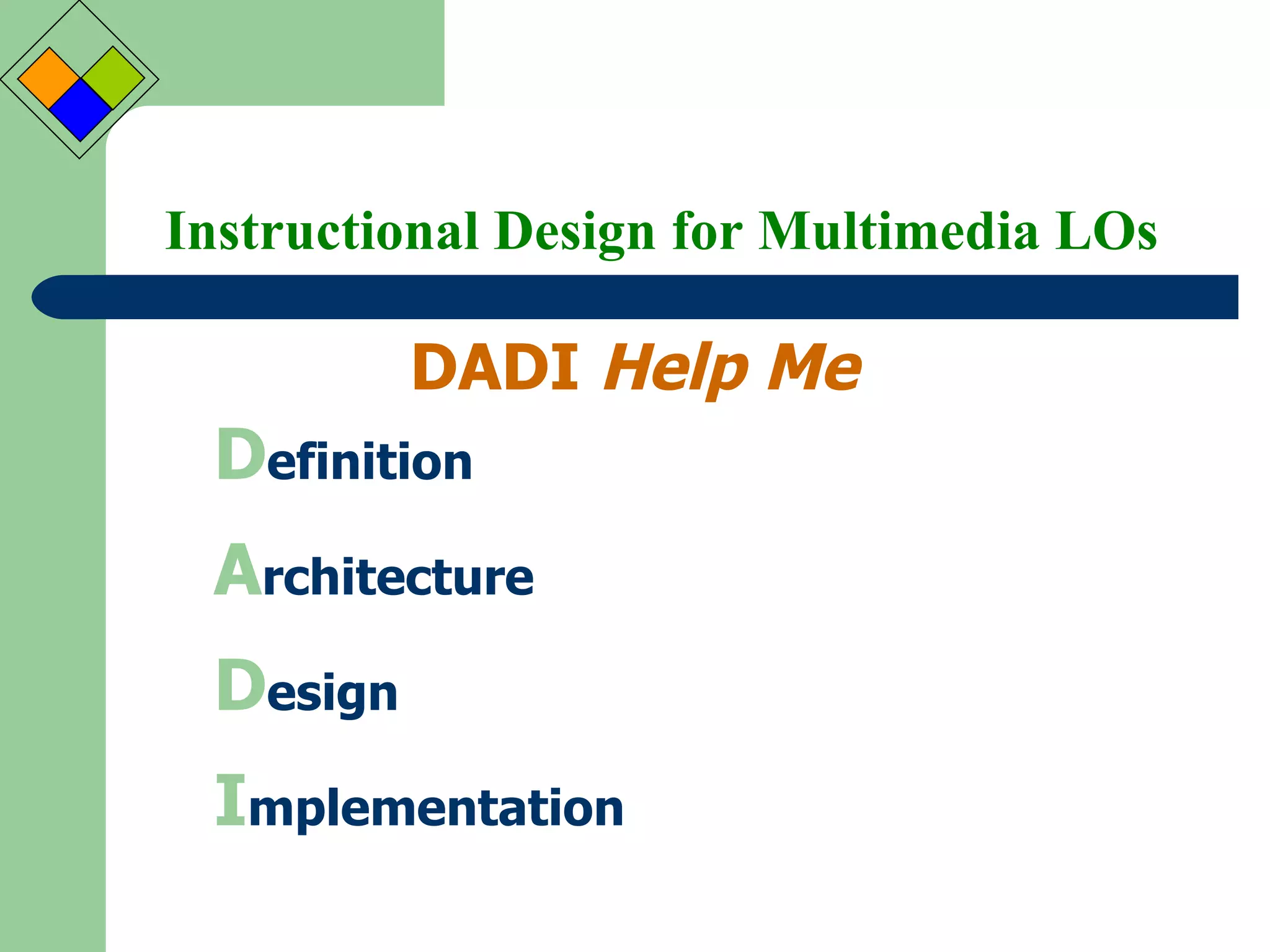 Instructional Design for Multimedia LOs DADI  Help Me D efinition A rchitecture D esign I mplementation 