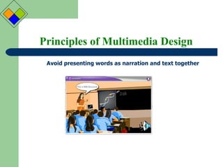 Principles of Multimedia Design Avoid presenting words as narration and text together 