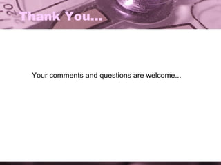 Thank You... Your comments and questions are welcome... 