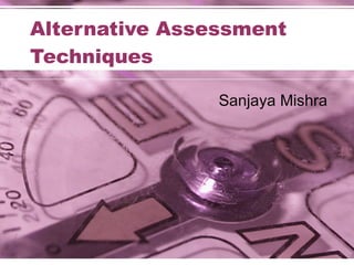 Alternative Assessment Techniques Sanjaya Mishra 
