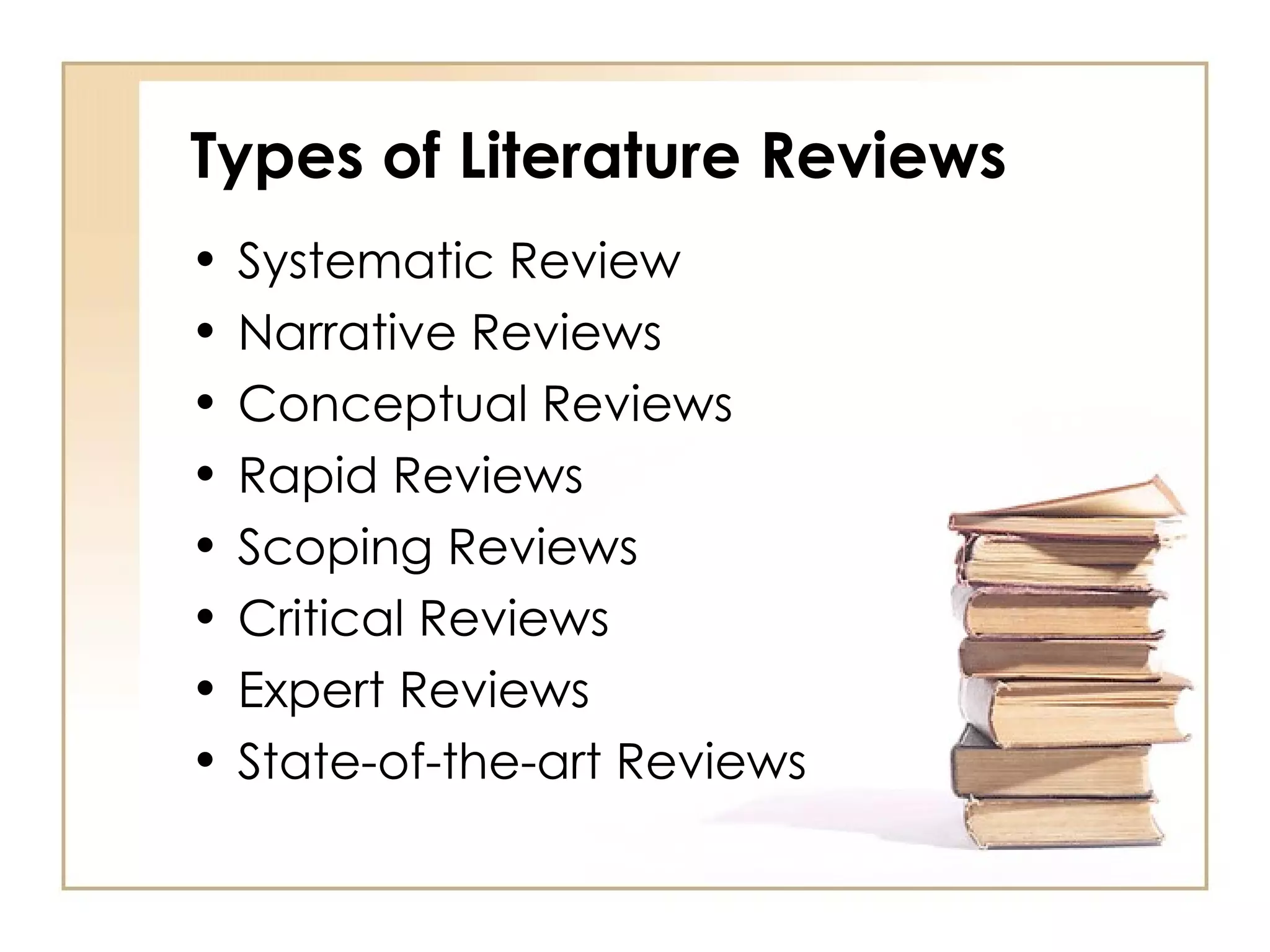 Types of Literature Reviews Systematic Review Narrative Reviews Conceptual Reviews Rapid Reviews Scoping Reviews Critical Reviews Expert Reviews State-of-the-art Reviews 