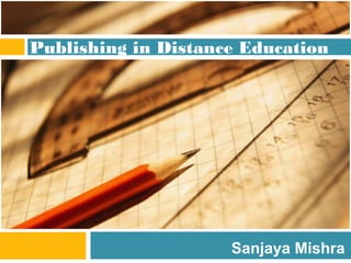 Publishing in Distance Education
Sanjaya Mishra
 