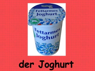 der Joghurt