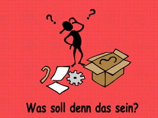 Was soll denn das sein?